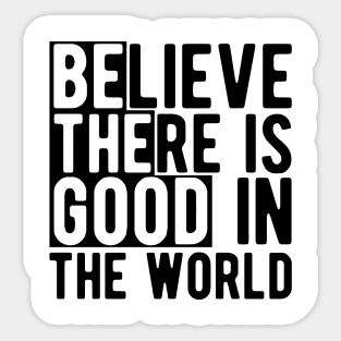 Believe there is a good in the world Sticker